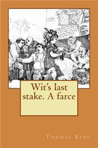 Wit's last stake. A farce