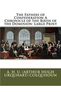 The Fathers of Confederation A Chronicle of the Birth of the Dominion