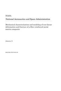 Mechanical Characterization and Modeling of Non-Linear Deformation and Fracture of a Fiber Reinforced Metal Matrix Composite