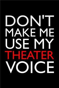 Don't Make Me Use My Theater Voice