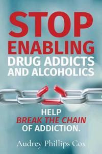 Stop Enabling Drug Addicts and Alcoholics