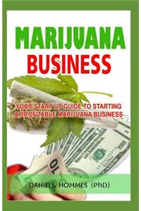 Marijuana Business: Your Start Up Guide to Starting a Profitable Marijuana Business;the Ultimate Guide to Planning, Launching and Managing a Lucrative Legal Marijuana Business.