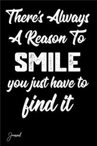 There's Always a Reason to Smile You Just Have to Find It Journal