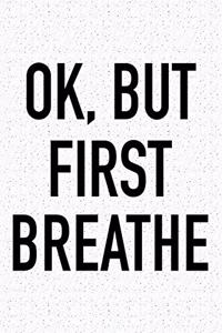 Ok, But First Breathe