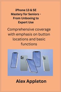 iPhone 13 & SE Mastery for Seniors - From Unboxing to Expert Use