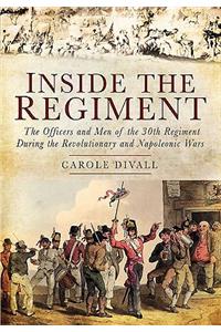 Inside the Regiment: The Officers and Men of the 30th Regiment During the Revolutionary and Napoleonic Wars