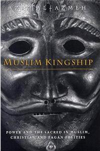 Muslim Kingship: Power and the Sacred Muslim, Christian and Pagan Polities