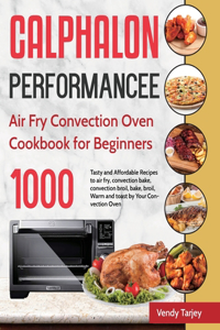 Calphalon Performance Air Fry Convection Oven Cookbook for Beginners