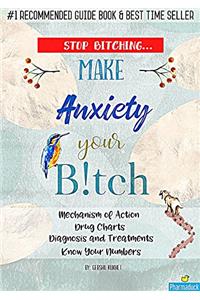 Pharmaduck: Stop Bitching...Make Anxiety Your Bitch: Mechanism of Action, Drug Charts, Diagnosis and Treatments, Know Your Numbers