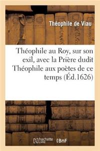 Théophile Au Roy, Sur Son Exil, Avec La Prière Dudit Théophile Aux Poètes de CE Temps