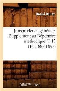 Jurisprudence Générale. Supplément Au Répertoire Méthodique. T 13 (Éd.1887-1897)