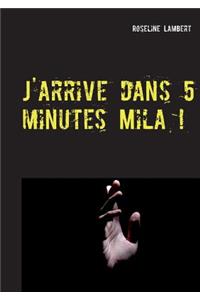 J'arrive dans 5 minutes Mila !