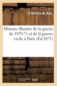 Histoire Illustrée de la Guerre de 1870-71 Et de la Guerre Civile À Paris