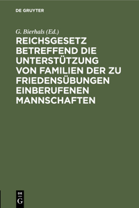 Reichsgesetz Betreffend Die Unterstützung Von Familien Der Zu Friedensübungen Einberufenen Mannschaften