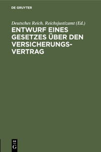 Entwurf Eines Gesetzes Über Den Versicherungsvertrag: Nebst Den Entwürfen Eines Zugehörigen Einführungsgesetzes Und Eines Gesetzes, Betreffend Abänderung Der Vorschriften Des Handelsgesetzbuches Über Di