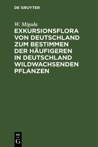 Exkursionsflora Von Deutschland Zum Bestimmen Der Häufigeren in Deutschland Wildwachsenden Pflanzen