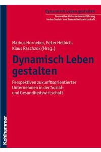 Dynamisch Leben Gestalten: Perspektiven Zukunftsorientierter Unternehmen in Der Sozial- Und Gesundheitswirtschaft