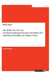Die Rolle der USA im israelisch-palästinensischen Konflikt. Der unlösbare Konflikt im Nahen Osten
