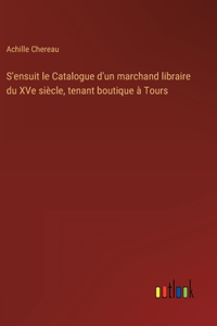 S'ensuit le Catalogue d'un marchand libraire du XVe siècle, tenant boutique à Tours