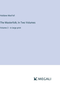 The Masterfolk; In Two Volumes
