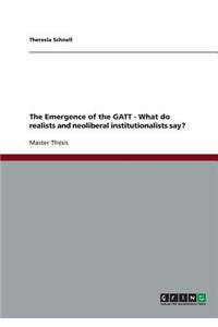 Emergence of the GATT - What do realists and neoliberal institutionalists say?