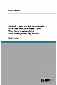 Ist die Existenz der Printmedien durch die neuen Medien bedroht? Eine Widerlegung anhand des Medienereignisses Big Brother