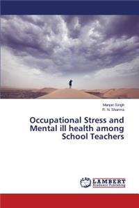 Occupational Stress and Mental ill health among School Teachers