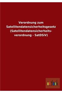 Verordnung Zum Satellitendatensicherheitsgesetz (Satellitendatensicherheits- Verordnung - Satdsiv)