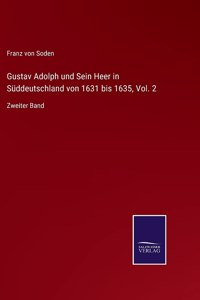 Gustav Adolph und Sein Heer in Süddeutschland von 1631 bis 1635, Vol. 2