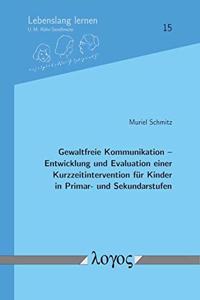 Gewaltfreie Kommunikation -- Entwicklung Und Evaluation Einer Kurzzeitintervention Fur Kinder in Primar- Und Sekundarstufen