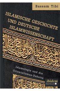 Islamische Geschichte und deutsche Islamwissenschaft . Islamologie und die Orientalismus-Debatte