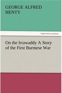 On the Irrawaddy a Story of the First Burmese War
