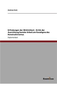 Erfindungen der Wirklichkeit - Kritik der Ausrichtung Sozialer Arbeit am Paradigma des Konstruktivismus