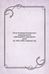 Otchet Ekaterinoslavskogo eparhialnogo nablyudatelya tserkovnyh shkol