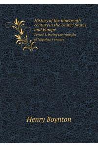 History of the Nineteenth Century in the United States and Europe Period 1. During the Triumphs of Napoleon's Empire