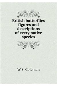 British Butterflies Figures and Descriptions of Every Native Species