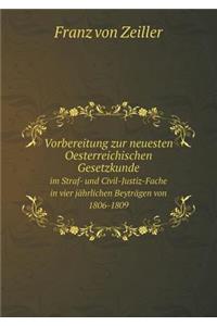 Vorbereitung zur neuesten Oesterreichischen Gesetzkunde im Straf- und Civil-Justiz-Fache in vier jährlichen Beyträgen von 1806-1809