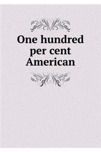 One Hundred Per Cent American