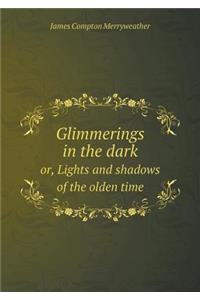 Glimmerings in the dark or, Lights and shadows of the olden time