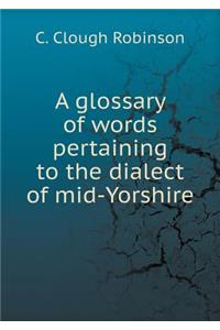 A Glossary of Words Pertaining to the Dialect of Mid-Yorshire