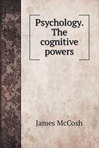 Psychology. The cognitive powers