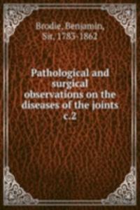 Pathological and surgical observations on the diseases of the joints