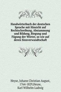 Handworterbuch der deutschen Sprache mit Hinsicht auf Rechtschreibung, Abstammung und Bildung, Biegung und Fugung der Worter, so wie auf deren Sinnverwandtschaft