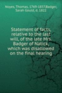 Statement of facts, relative to the last will, of the late Mrs. Badger of Natick, which was disallowed on the final hearing
