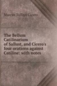 Bellum Catilinarium of Sallust, and Cicero's four orations against Catiline: with notes .