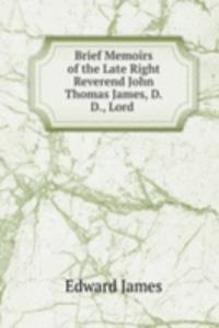 Brief Memoirs of the Late Right Reverend John Thomas James, D.D., Lord .