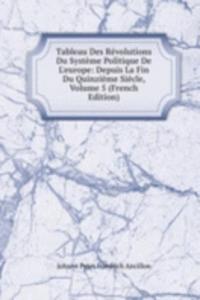 Tableau Des Revolutions Du Systeme Politique De L'europe: Depuis La Fin Du Quinzieme Siecle, Volume 5 (French Edition)