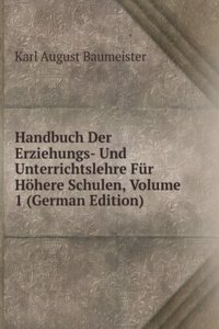 Handbuch Der Erziehungs- Und Unterrichtslehre Fur Hohere Schulen, Volume 1 (German Edition)