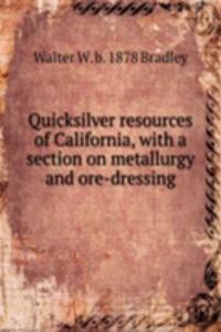 Quicksilver resources of California, with a section on metallurgy and ore-dressing