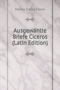 Ausgewahlte Briefe Ciceros (Latin Edition)